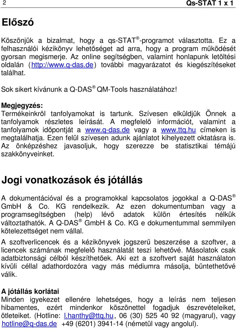 Megjegyzés: Termékeinkrıl tanfolyamokat is tartunk. Szívesen elküldjük Önnek a tanfolyamok részletes leírását. A megfelelı információt, valamint a tanfolyamok idıpontját a HUwww.q-das.