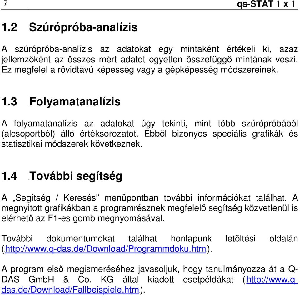 Ebbıl bizonyos speciális grafikák és statisztikai módszerek következnek. 1.4 11BTovábbi segítség A Segítség / Keresés menüpontban további információkat találhat.