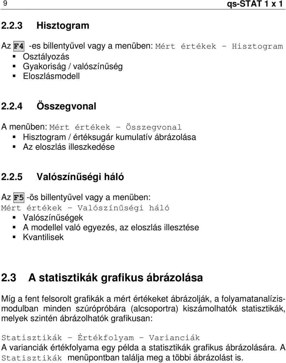 3 14BA statisztikák grafikus ábrázolása Míg a fent felsorolt grafikák a mért értékeket ábrázolják, a folyamatanalízismodulban minden szúrópróbára (alcsoportra) kiszámolhatók statisztikák, melyek