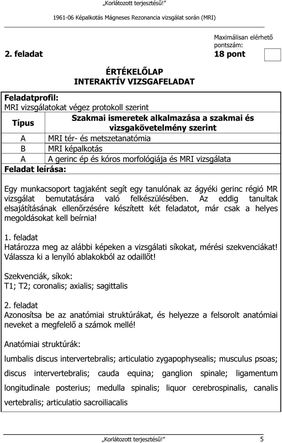 metszetanatómia B MRI képalkotás A A gerinc ép és kóros morfológiája és MRI vizsgálata Feladat leírása: Egy munkacsoport tagjaként segít egy tanulónak az ágyéki gerinc régió MR vizsgálat bemutatására