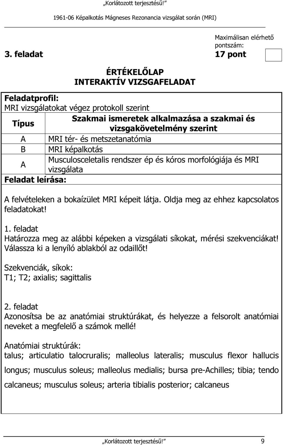 metszetanatómia B MRI képalkotás Musculosceletalis rendszer ép és kóros morfológiája és MRI A vizsgálata Feladat leírása: A felvételeken a bokaízület MRI képeit látja.