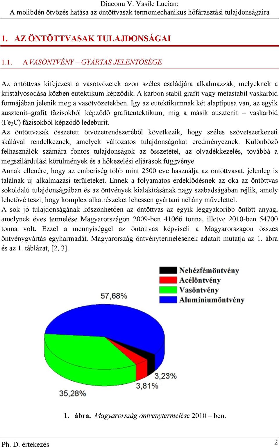 Így az eutektikumnak két alaptípusa van, az egyik ausztenit grafit fázisokból képződő grafiteutektikum, míg a másik ausztenit vaskarbid (Fe 3 C) fázisokból képződő ledeburit.