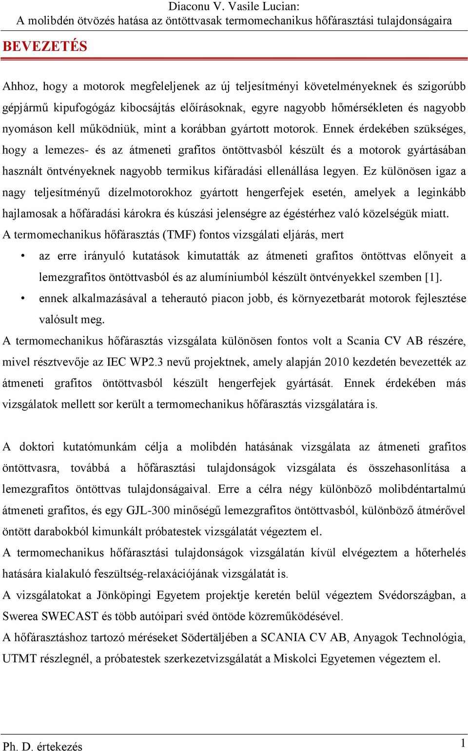 Ennek érdekében szükséges, hogy a lemezes- és az átmeneti grafitos öntöttvasból készült és a motorok gyártásában használt öntvényeknek nagyobb termikus kifáradási ellenállása legyen.