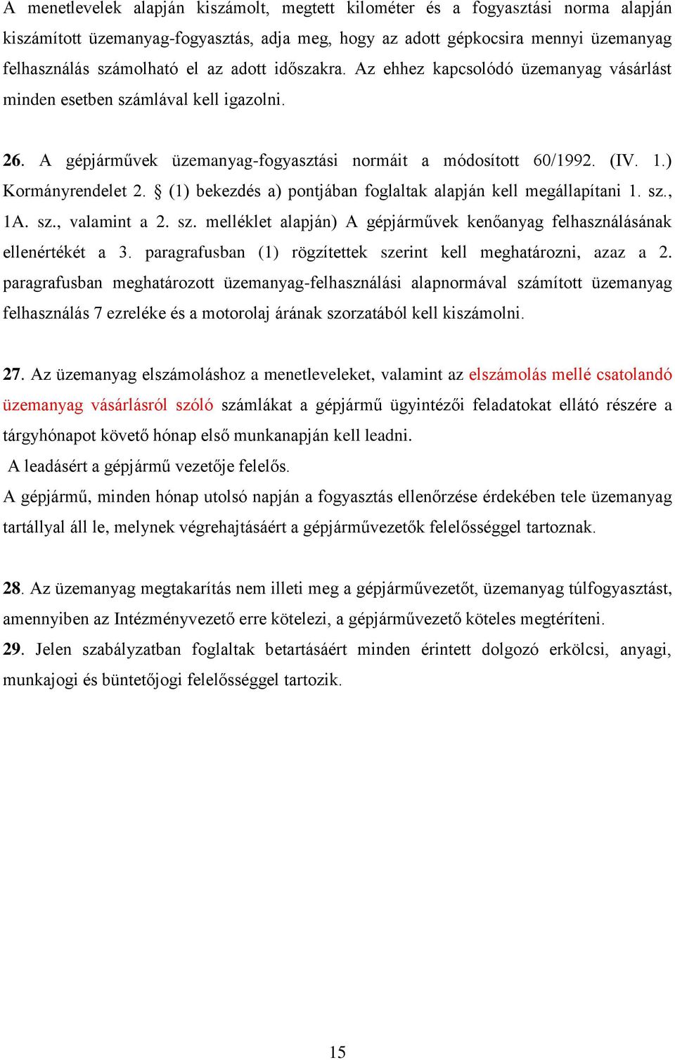 (1) bekezdés a) pontjában foglaltak alapján kell megállapítani 1. sz., 1A. sz., valamint a 2. sz. melléklet alapján) A gépjárművek kenőanyag felhasználásának ellenértékét a 3.