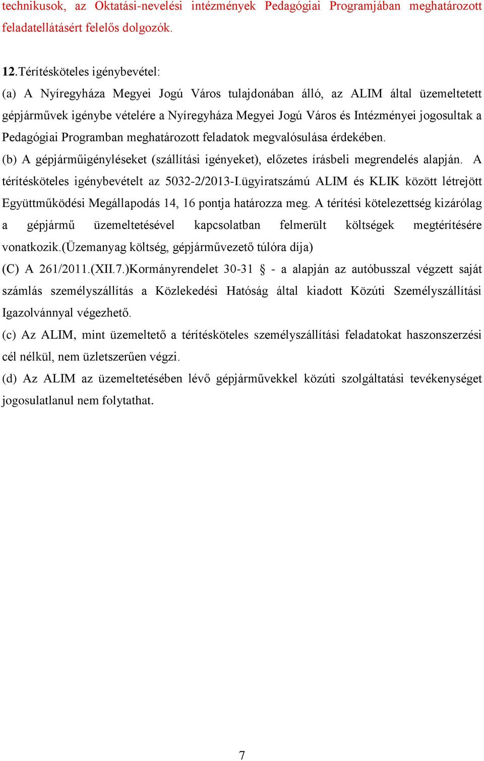 Pedagógiai Programban meghatározott feladatok megvalósulása érdekében. (b) A gépjárműigényléseket (szállítási igényeket), előzetes írásbeli megrendelés alapján.