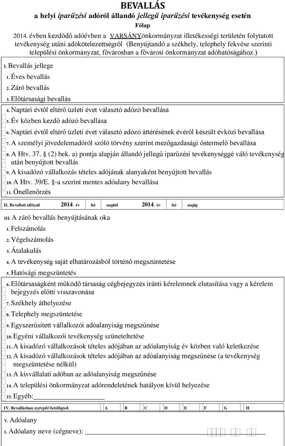 3 Előtársasági bevallás 4 Naptári évtől eltérő üzleti évet választó adózó bevallása 5 Év közben kezdő adózó bevallása 6 Naptári évtől eltérő üzleti évet választó adózó áttérésének évéről készült