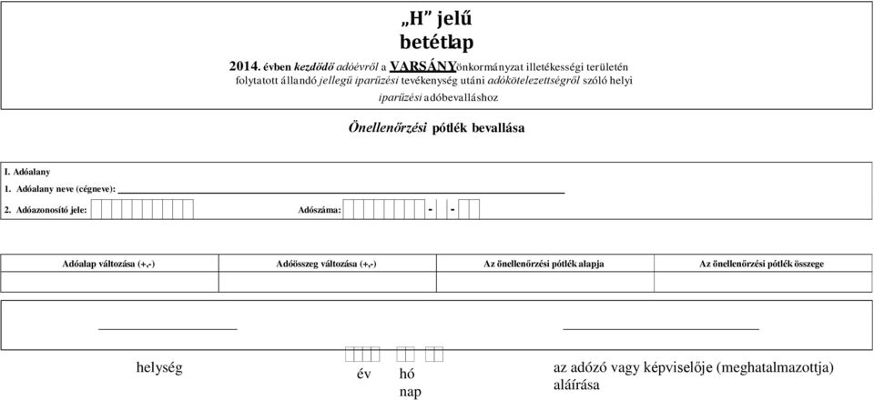 Adóalany 1 Adóalany neve (cégneve): 2 Adóazonosító jele: Adószáma: - - Adóalap változása (+,-) Adóösszeg változása (+,-)