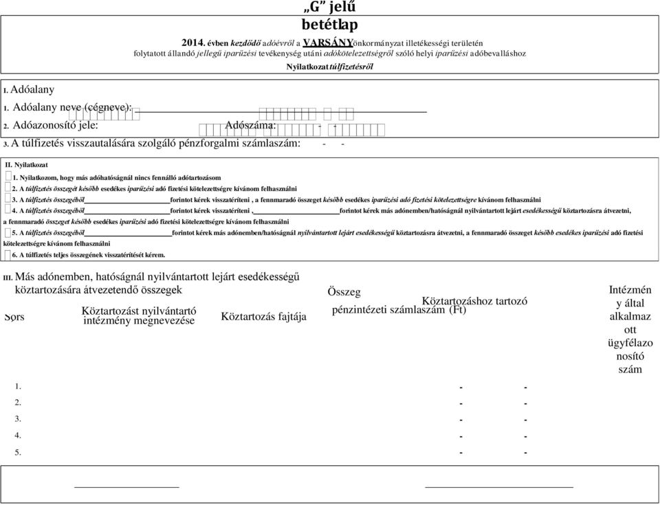 Nyilatkozat 1 Nyilatkozom, hogy más adóhatóságnál nincs fennálló adótartozásom 2 A túlfizetés összegét később esedékes iparűzési adó fizetési kötelezettségre kívánom felhasználni 3 A túlfizetés