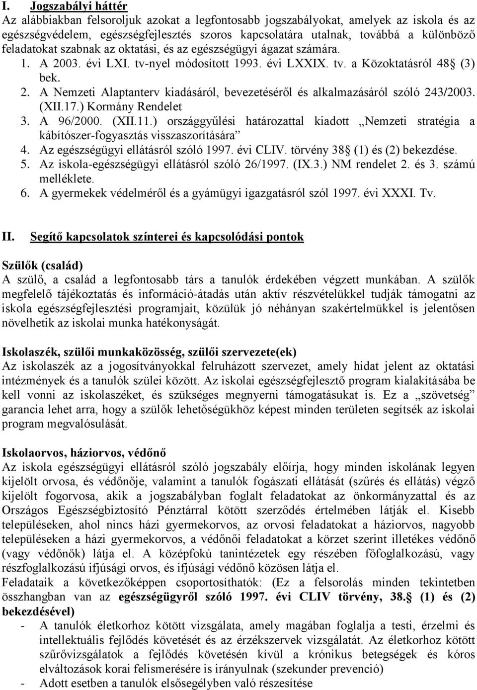 (XII.17.) Kormány Rendelet 3. A 96/2000. (XII.11.) országgyűlési határozattal kiadott Nemzeti stratégia a kábítószer-fogyasztás visszaszorítására 4. Az egészségügyi ellátásról szóló 1997. évi CLIV.