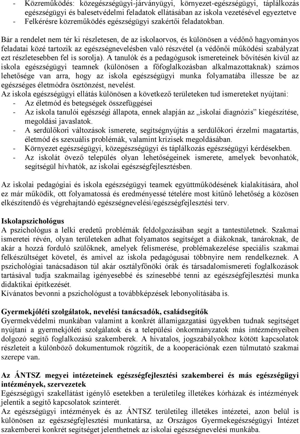 Bár a rendelet nem tér ki részletesen, de az iskolaorvos, és különösen a védőnő hagyományos feladatai közé tartozik az egészségnevelésben való részvétel (a védőnői működési szabályzat ezt