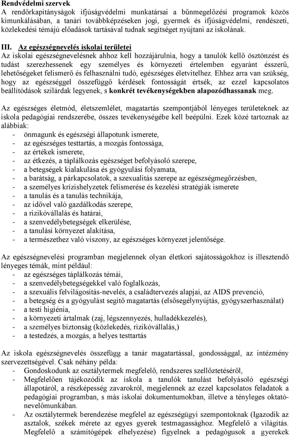 Az egészségnevelés iskolai területei Az iskolai egészségnevelésnek ahhoz kell hozzájárulnia, hogy a tanulók kellő ösztönzést és tudást szerezhessenek egy személyes és környezeti értelemben egyaránt