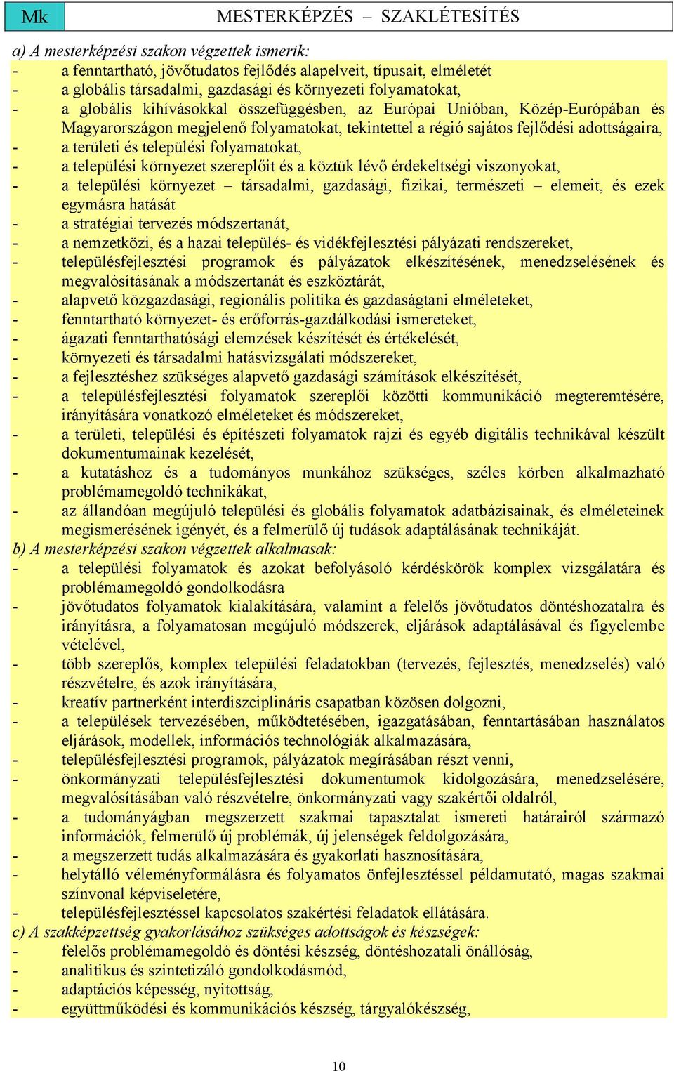 - a települési környezet szereplőit és a köztük lévő érdekeltségi viszonyokat, - a települési környezet társadalmi, gazdasági, fizikai, természeti elemeit, és ezek egymásra hatását - a stratégiai