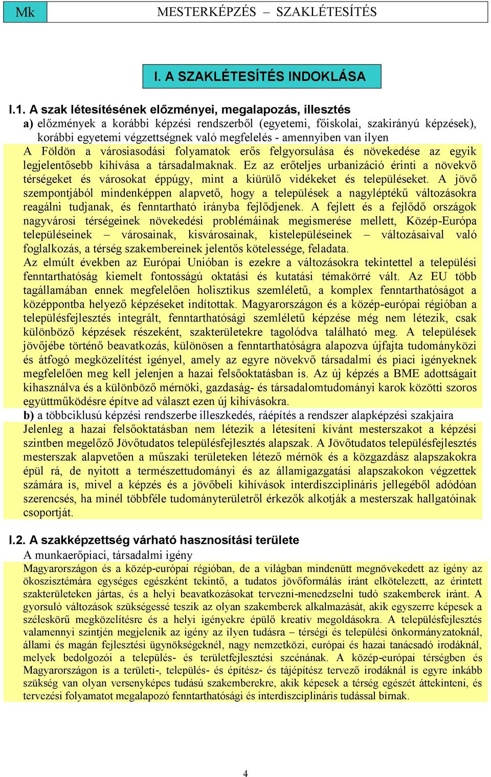 amennyiben van ilyen A Földön a városiasodási folyamatok erős felgyorsulása és növekedése az egyik legjelentősebb kihívása a társadalmaknak.