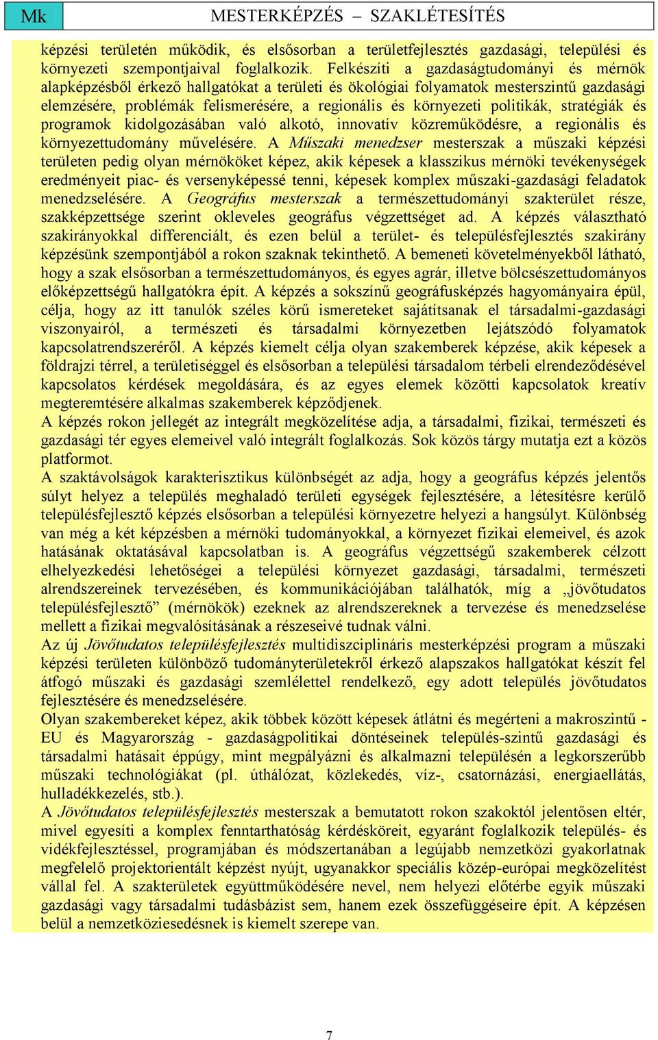 politikák, stratégiák és programok kidolgozásában való alkotó, innovatív közreműködésre, a regionális és környezettudomány művelésére.