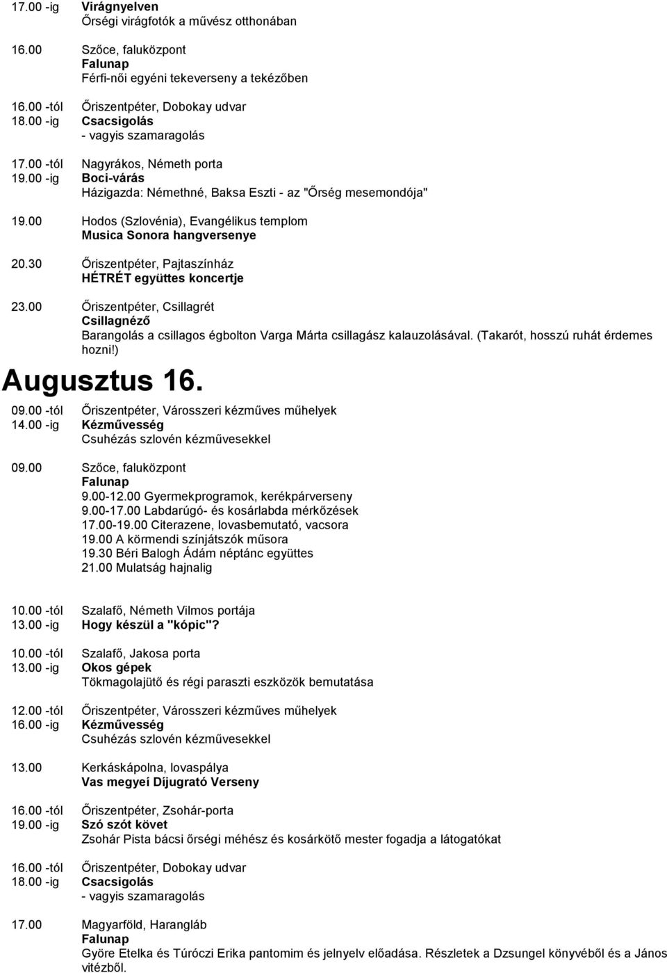 00 Őriszentpéter, Csillagrét Csillagnéző Barangolás a csillagos égbolton Varga Márta csillagász kalauzolásával. (Takarót, hosszú ruhát érdemes hozni!) Augusztus 16. 14.