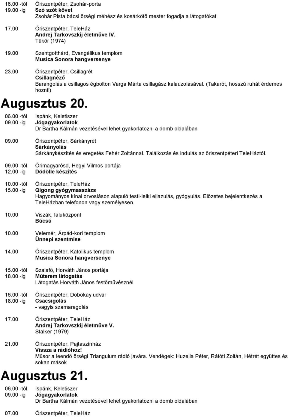 ) Augusztus 20. 09.00 Őriszentpéter, Sárkányrét Sárkányolás Sárkánykészítés és eregetés Fehér Zoltánnal. Találkozás és indulás az őriszentpéteri TeleHáztól. 12.