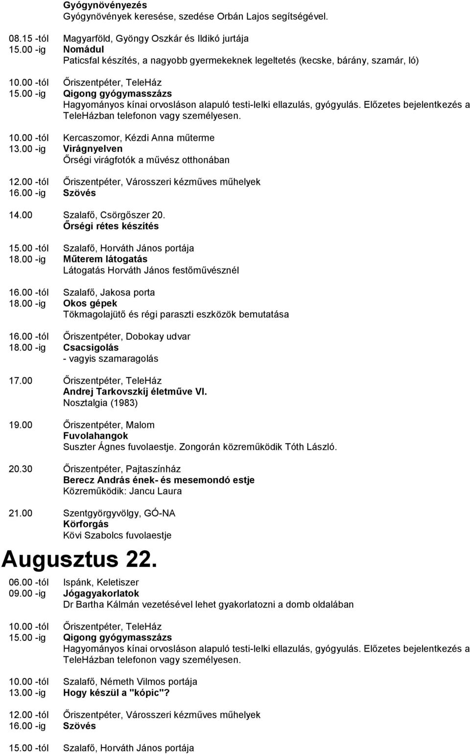 virágfotók a művész otthonában Szövés 14.00 Szalafő, Csörgőszer 20.