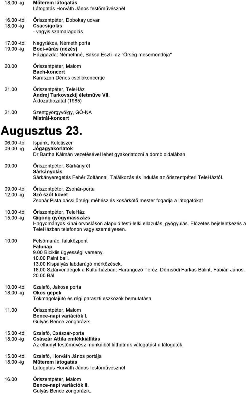 Találkozás és indulás az őriszentpéteri TeleHáztól. 12.00 -ig Őriszentpéter, Zsohár-porta Szó szót követ Zsohár Pista bácsi őrségi méhész és kosárkötő mester fogadja a látogatókat 10.
