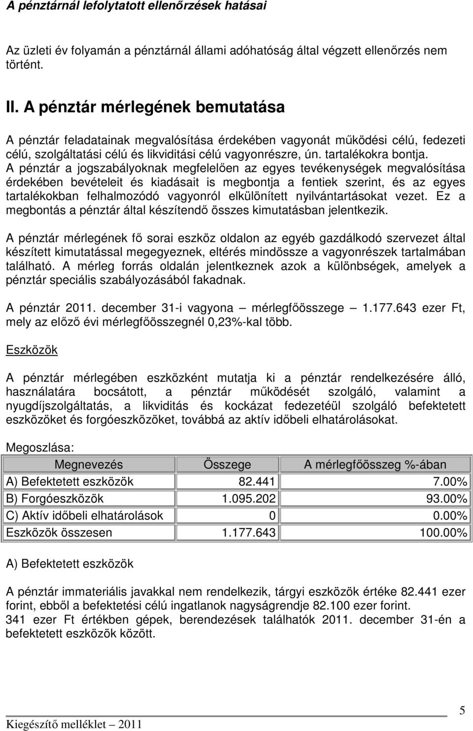 A pénztár a jogszabályoknak megfelelően az egyes tevékenységek megvalósítása érdekében bevételeit és kiadásait is megbontja a fentiek szerint, és az egyes tartalékokban felhalmozódó vagyonról