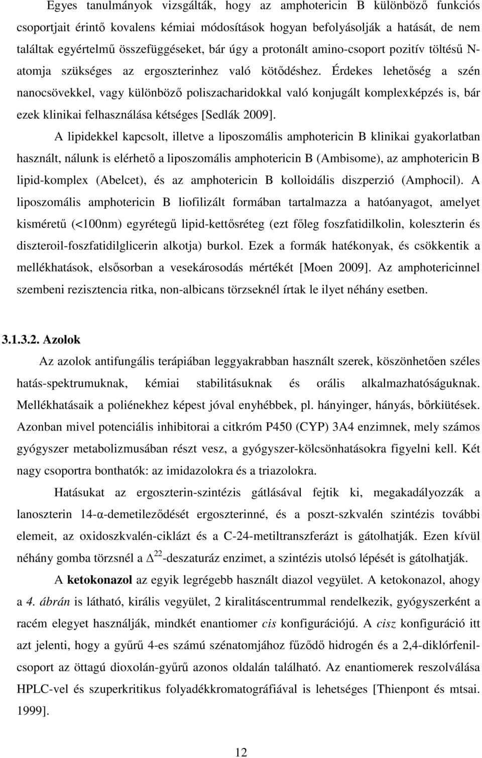 Érdekes lehetőség a szén nanocsövekkel, vagy különböző poliszacharidokkal való konjugált komplexképzés is, bár ezek klinikai felhasználása kétséges [Sedlák 2009].