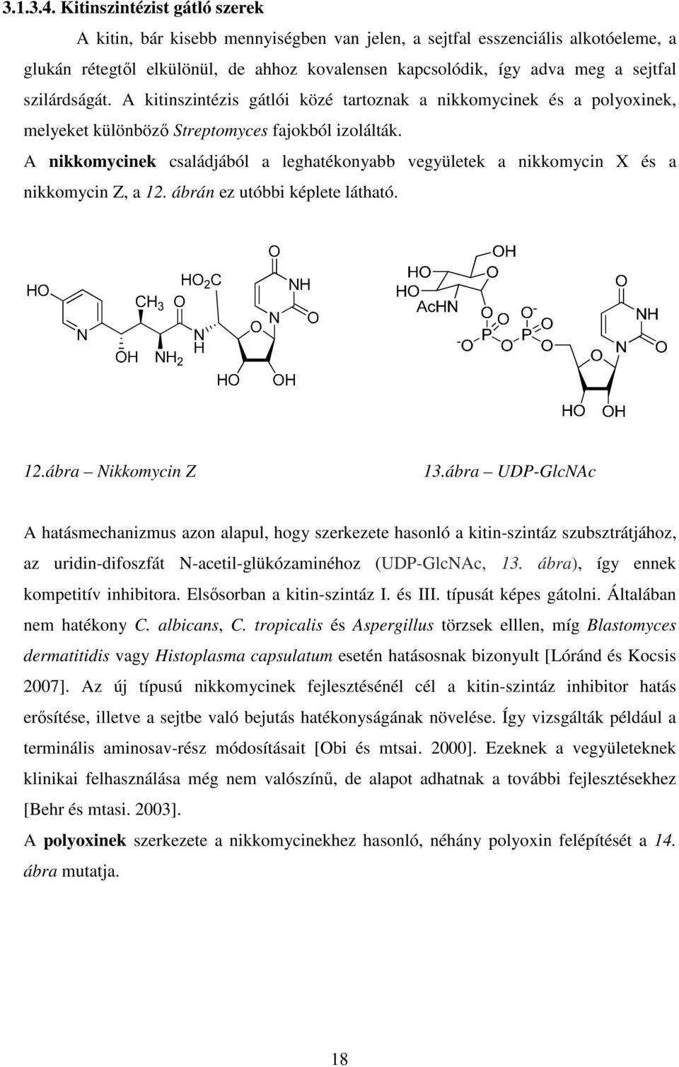 szilárdságát. A kitinszintézis gátlói közé tartoznak a nikkomycinek és a polyoxinek, melyeket különböző Streptomyces fajokból izolálták.