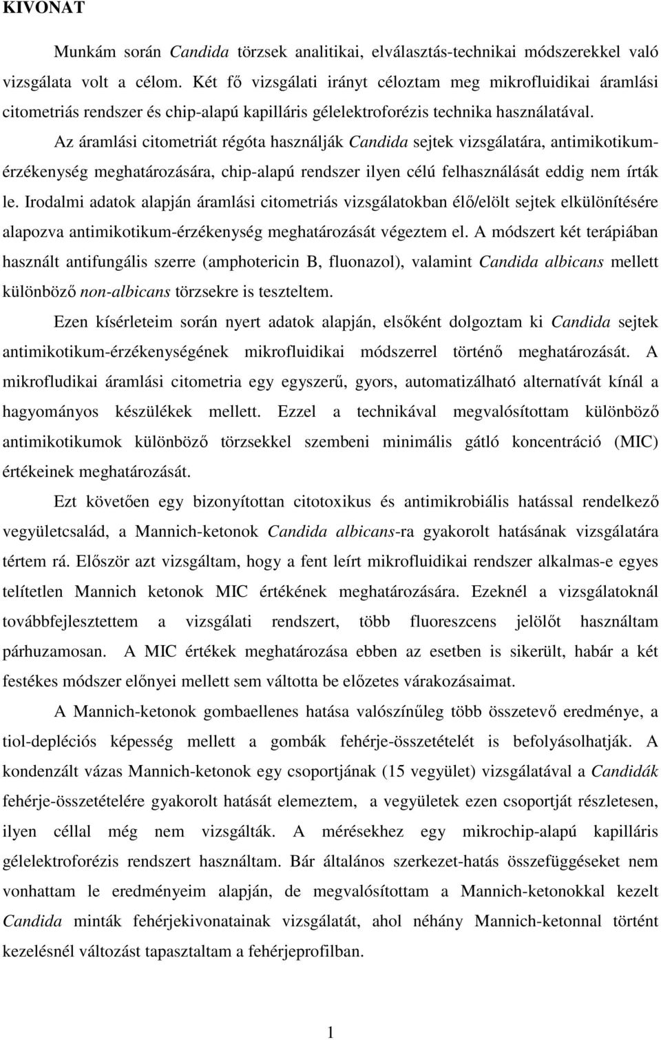 Az áramlási citometriát régóta használják Candida sejtek vizsgálatára, antimikotikumérzékenység meghatározására, chip-alapú rendszer ilyen célú felhasználását eddig nem írták le.