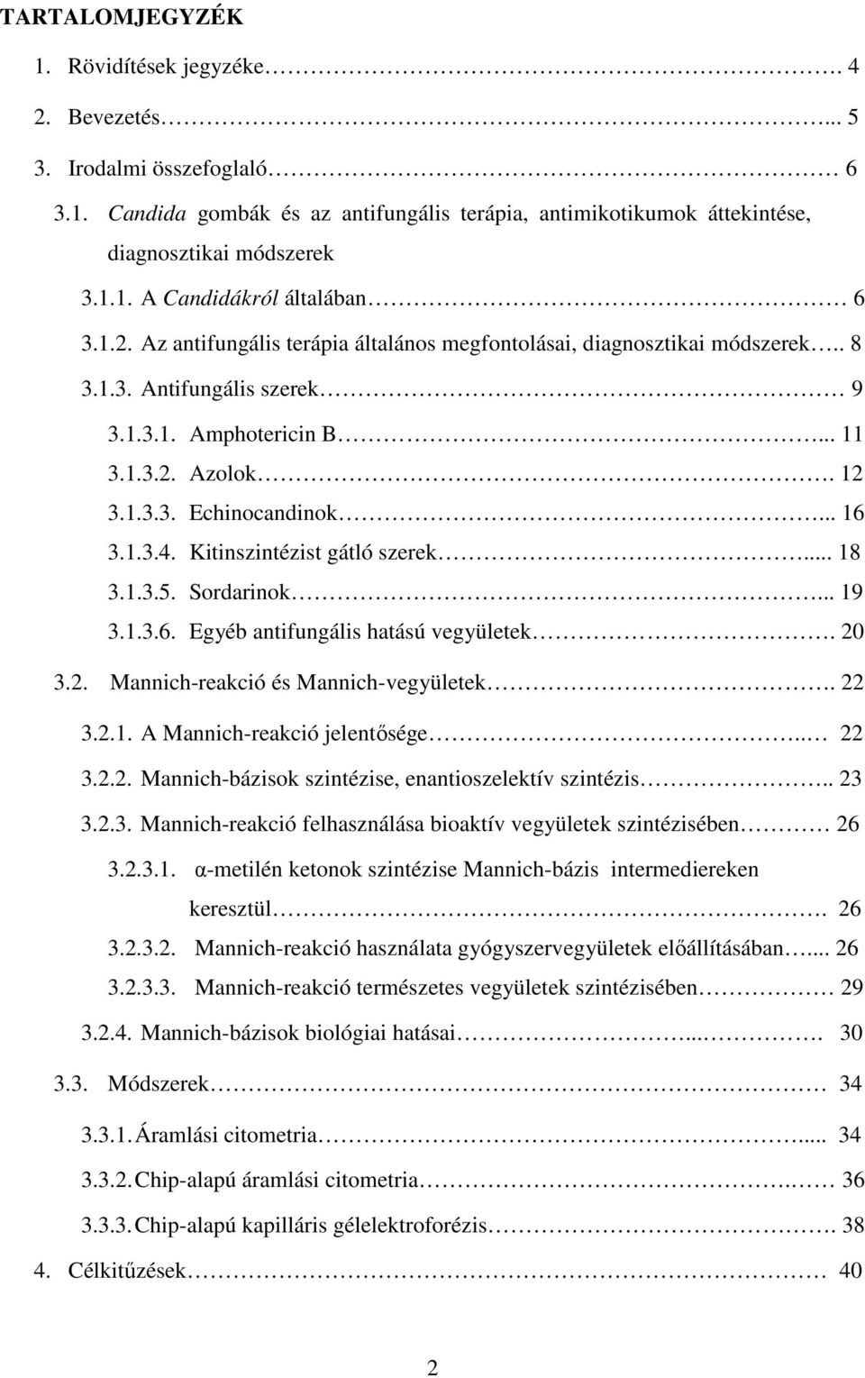 Kitinszintézist gátló szerek... 18 3.1.3.5. Sordarinok... 19 3.1.3.6. Egyéb antifungális hatású vegyületek. 20 3.2. Mannich-reakció és Mannich-vegyületek. 22 3.2.1. A Mannich-reakció jelentősége.