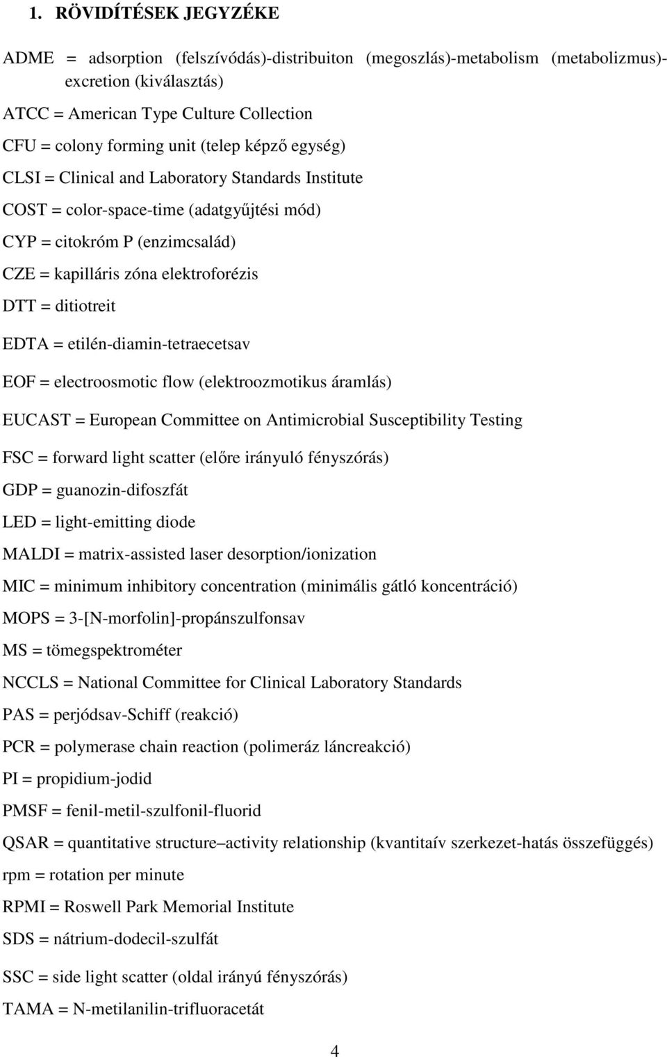 EDTA = etilén-diamin-tetraecetsav EOF = electroosmotic flow (elektroozmotikus áramlás) EUCAST = European Committee on Antimicrobial Susceptibility Testing FSC = forward light scatter (előre irányuló