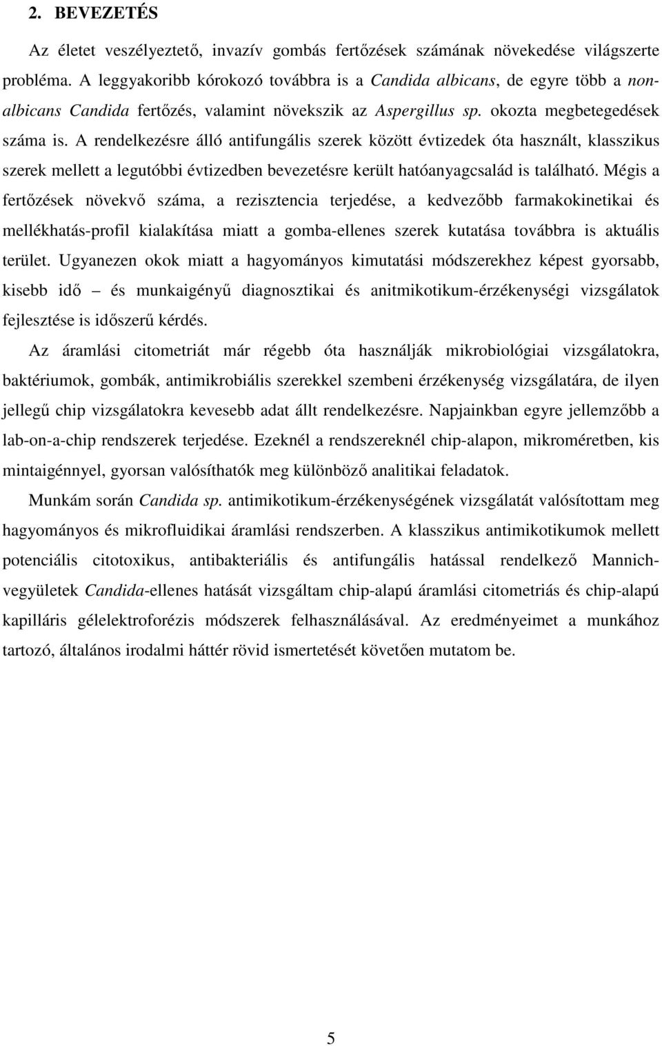 A rendelkezésre álló antifungális szerek között évtizedek óta használt, klasszikus szerek mellett a legutóbbi évtizedben bevezetésre került hatóanyagcsalád is található.