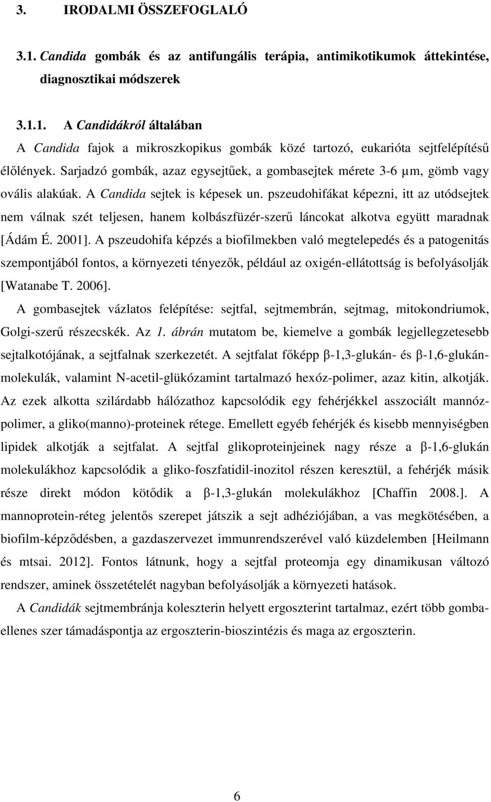 pszeudohifákat képezni, itt az utódsejtek nem válnak szét teljesen, hanem kolbászfüzér-szerű láncokat alkotva együtt maradnak [Ádám É. 2001].