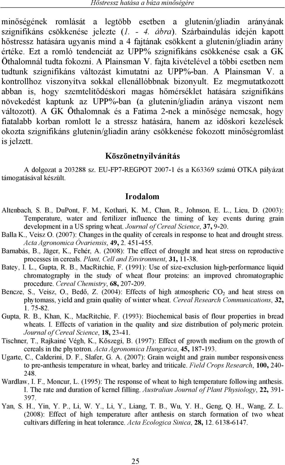 A Plainsman V. fajta kivételével a többi esetben nem tudtunk szignifikáns változást kimutatni az UPP%-ban. A Plainsman V. a kontrollhoz viszonyítva sokkal ellenállóbbnak bizonyult.