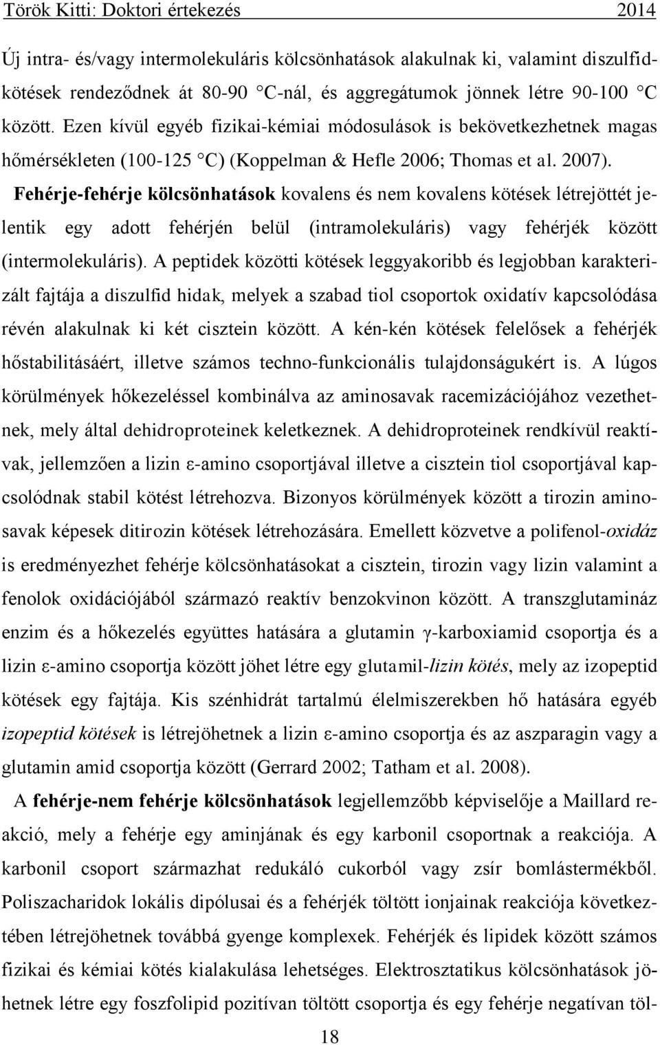 Fehérje-fehérje kölcsönhatások kovalens és nem kovalens kötések létrejöttét jelentik egy adott fehérjén belül (intramolekuláris) vagy fehérjék között (intermolekuláris).