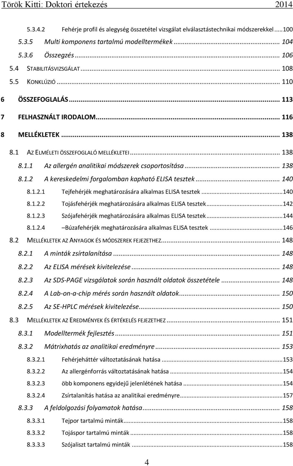 .. 138 8.1.2 A kereskedelmi forgalomban kapható ELISA tesztek... 140 8.1.2.1 Tejfehérjék meghatározására alkalmas ELISA tesztek... 140 8.1.2.2 Tojásfehérjék meghatározására alkalmas ELISA tesztek.