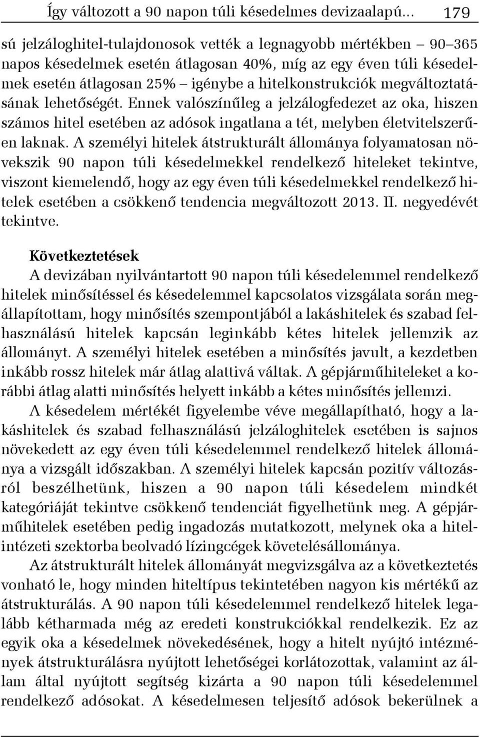 megváltoztatásának lehetõségét. Ennek valószínûleg a jelzálogfedezet az oka, hiszen számos hitel esetében az adósok ingatlana a tét, melyben életvitelszerûen laknak.