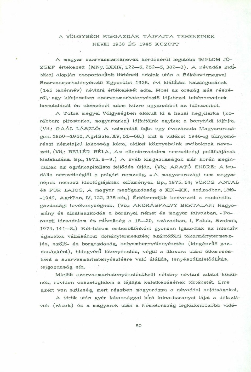 Most az ország más részéről,-egy kifejezetten szarvasmarhatenyésztő tájkörzet tehénneveinek bemutatását és elemzését adom közre ugyanabból az időszakból.