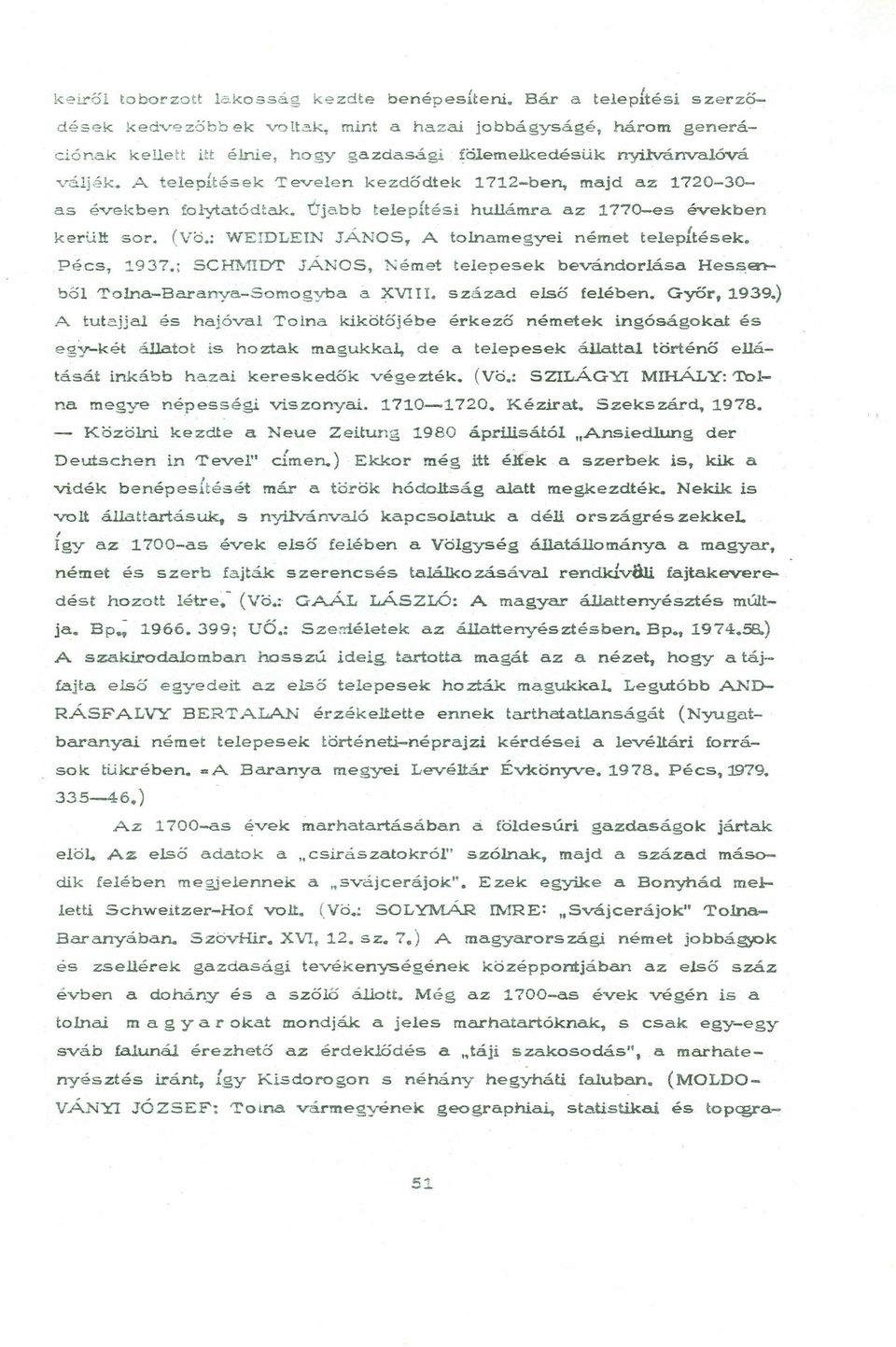 majd az 1720-30- as években folytatódtak. Úje.bb telepftési hullámra az 1770-es években került sor. (VCi.: WEIDLEIN JÁNOS, A tolnamegyei német telepúések. Pécs, 1937.