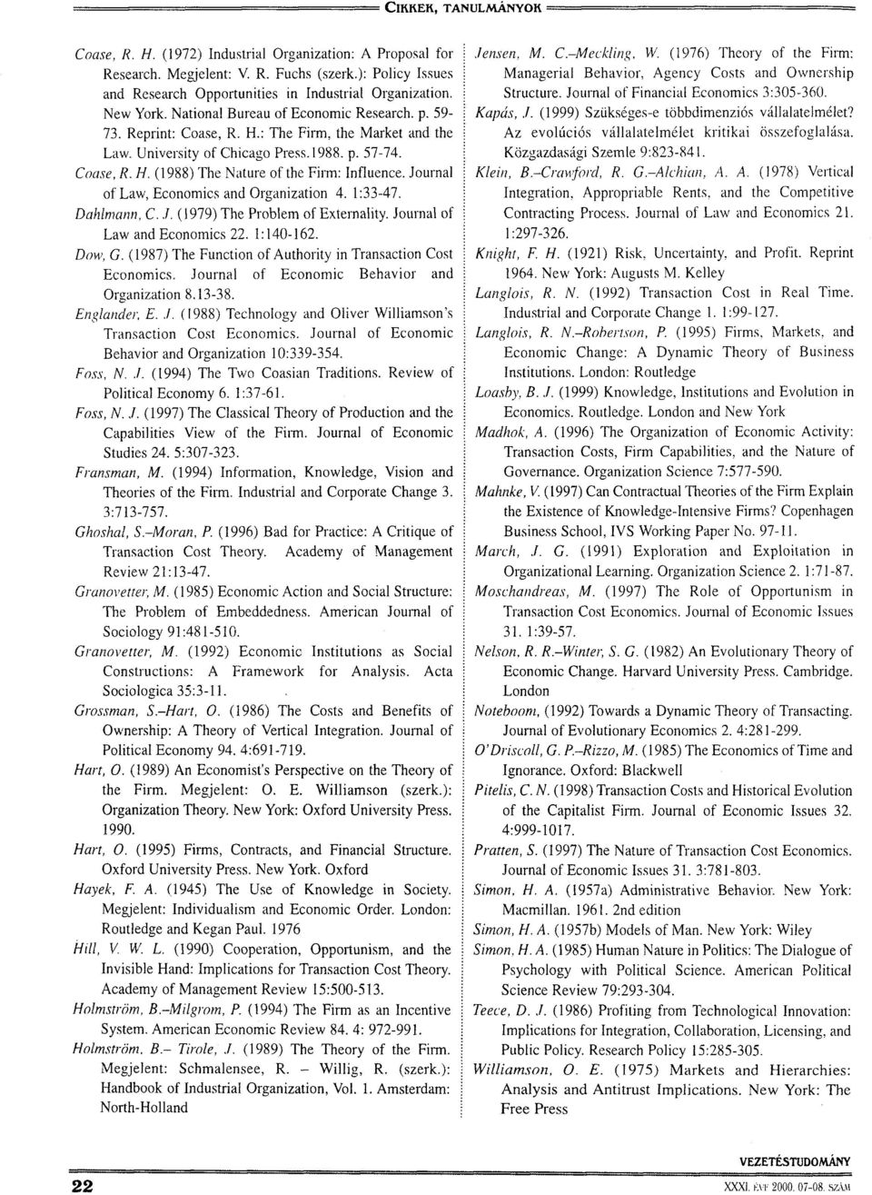 Journal of Law, Economics and Organization 4. 1:33-47. Dahlmann, C..1. (1979) The Problem of Externality. Journal of Law and Economics 22. 1:140-162. Dow, G.