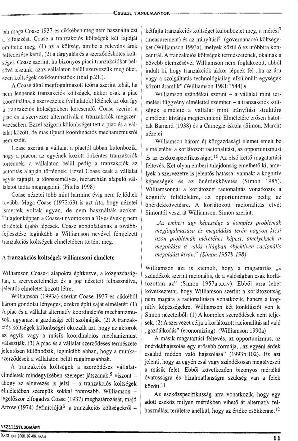 Coase szerint, ha bizonyos piaci tranzakciókat belsővé teszünk, azaz vállalaton belül szervezzük meg őket, ezen költségek csökkenthetőek (ibid p.21.).