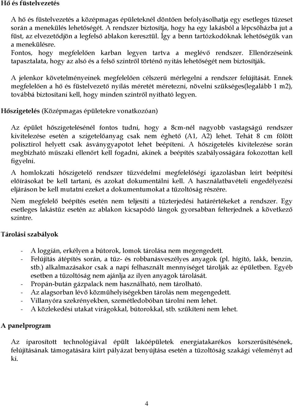 Fontos, hogy megfelelıen karban legyen tartva a meglévı rendszer. Ellenırzéseink tapasztalata, hogy az alsó és a felsı szintrıl történı nyitás lehetıségét nem biztosítják.