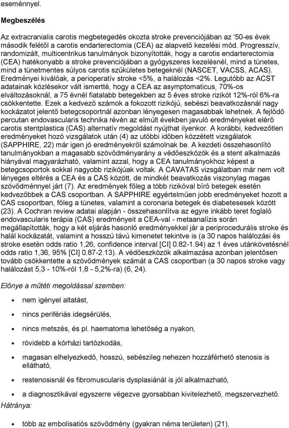 tünetmentes súlyos carotis szűkületes betegeknél (NASCET, VACSS, ACAS). Eredményei kiválóak, a perioperatív stroke <5%, a halálozás <2%.