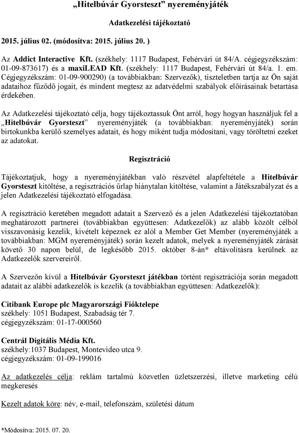 Cégjegyzékszám: 01-09-900290) (a továbbiakban: Szervezők), tiszteletben tartja az Ön saját adataihoz fűződő jogait, és mindent megtesz az adatvédelmi szabályok előírásainak betartása érdekében.