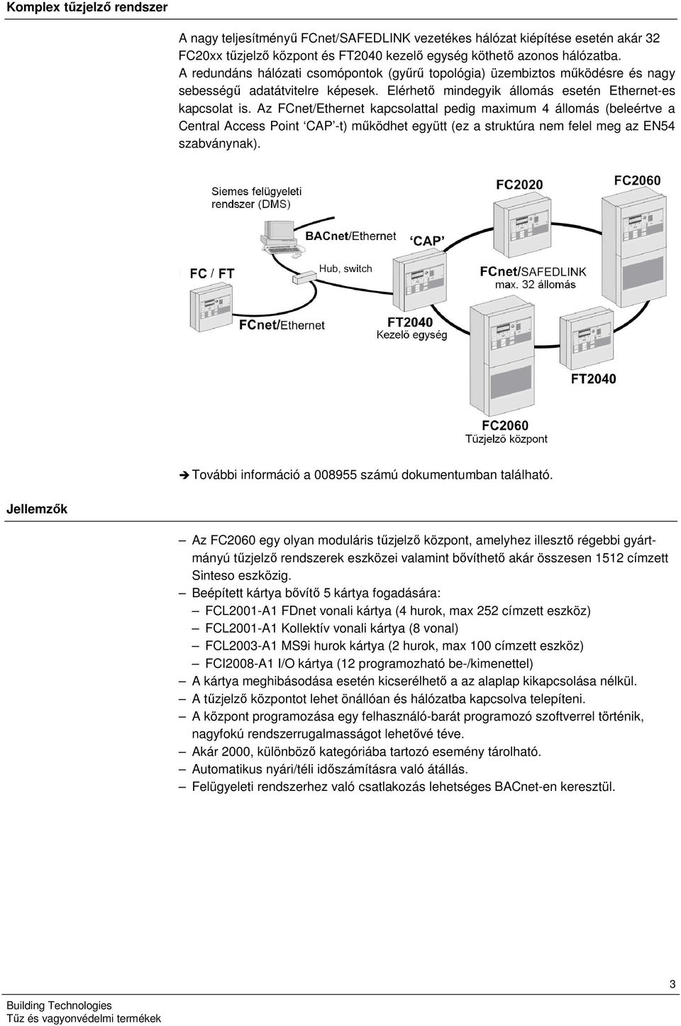 Az FCnet/Ethernet kapcsolattal pedig maximum 4 állomás (beleértve a Central Access Point CAP -t) működhet együtt (ez a struktúra nem felel meg az EN54 szabványnak).