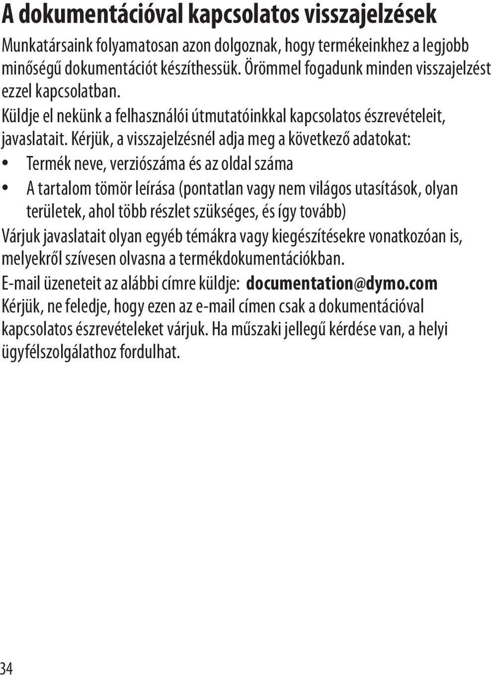Kérjük, a visszajelzésnél adja meg a következő adatokat: Termék neve, verziószáma és az oldal száma A tartalom tömör leírása (pontatlan vagy nem világos utasítások, olyan területek, ahol több részlet