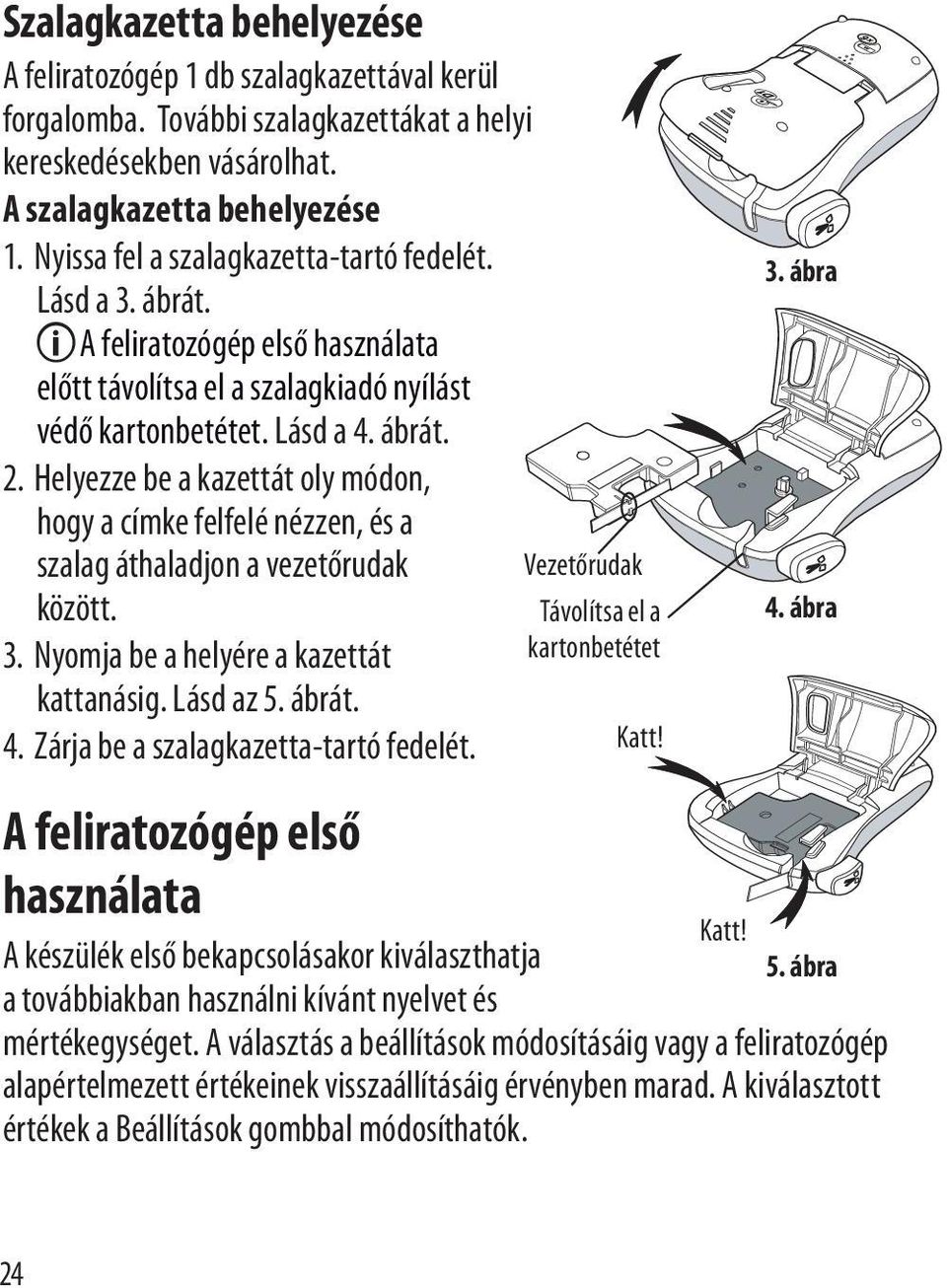 Helyezze be a kazettát oly módon, hogy a címke felfelé nézzen, és a szalag áthaladjon a vezetőrudak között. Nyomja be a helyére a kazettát 3. kattanásig. Lásd az 5. ábrát. 4.