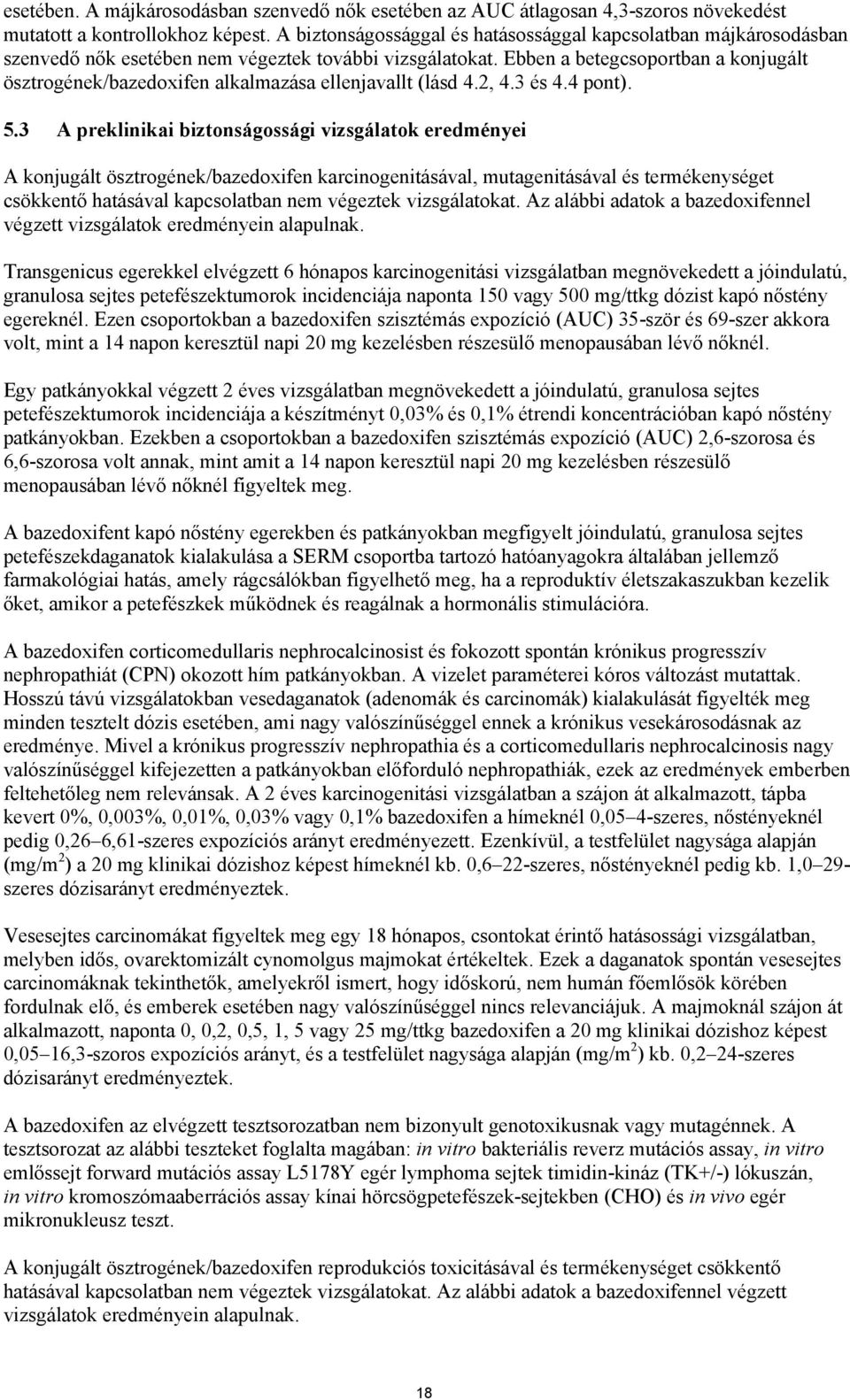 Ebben a betegcsoportban a konjugált ösztrogének/bazedoxifen alkalmazása ellenjavallt (lásd 4.2, 4.3 és 4.4 pont). 5.