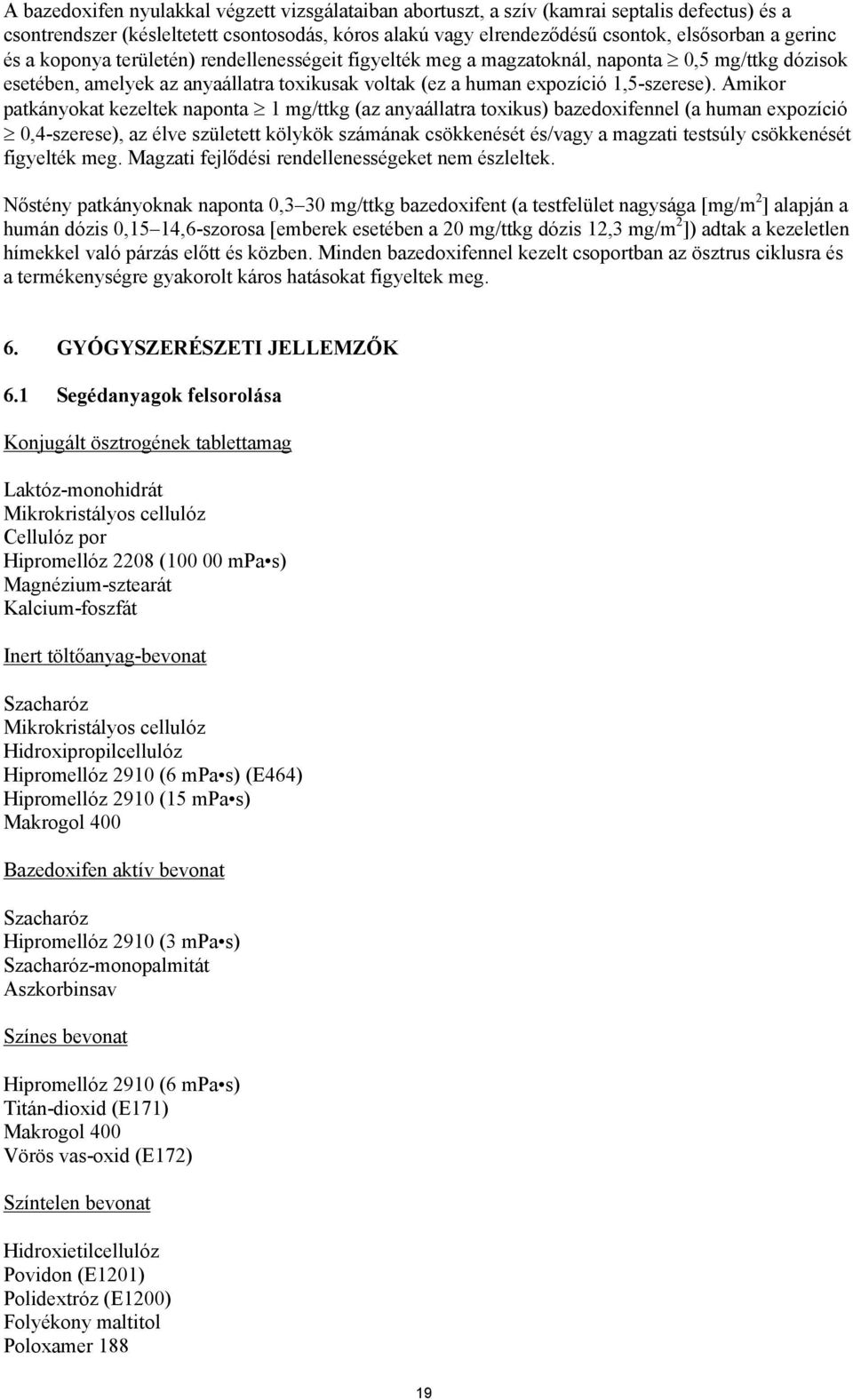 Amikor patkányokat kezeltek naponta 1 mg/ttkg (az anyaállatra toxikus) bazedoxifennel (a human expozíció 0,4-szerese), az élve született kölykök számának csökkenését és/vagy a magzati testsúly