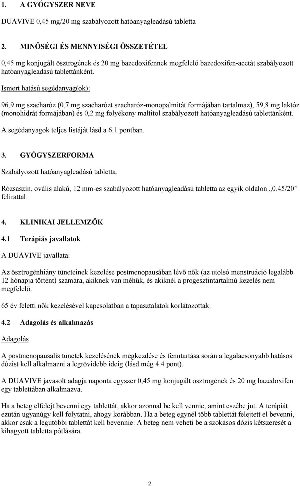 Ismert hatású segédanyag(ok): 96,9 mg szacharóz (0,7 mg szacharózt szacharóz-monopalmitát formájában tartalmaz), 59,8 mg laktóz (monohidrát formájában) és 0,2 mg folyékony maltitol szabályozott