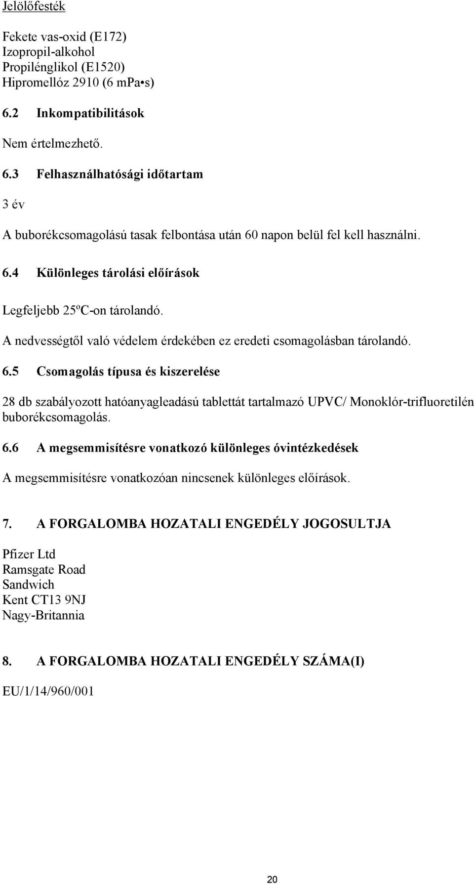 A nedvességtől való védelem érdekében ez eredeti csomagolásban tárolandó. 6.
