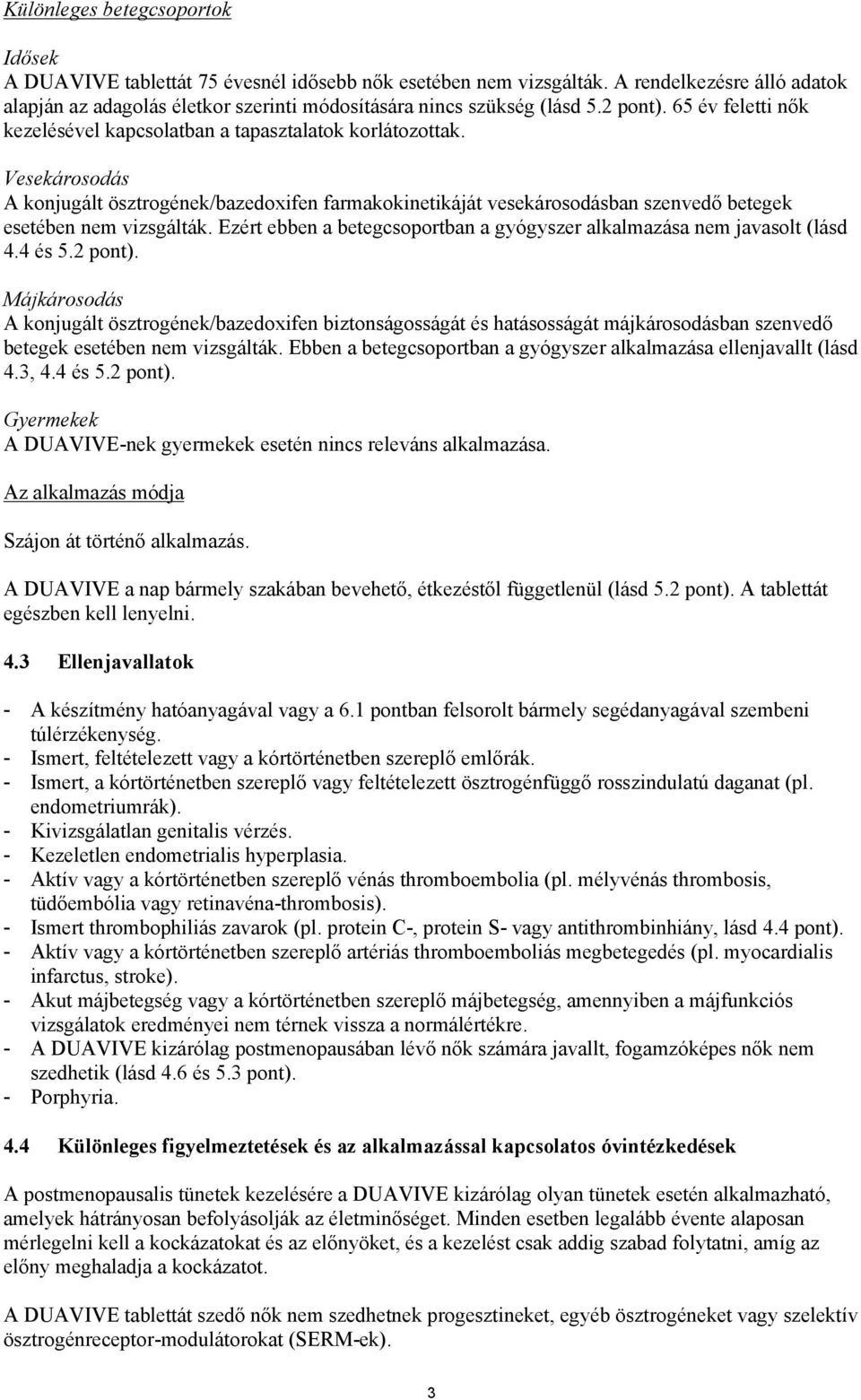 Vesekárosodás A konjugált ösztrogének/bazedoxifen farmakokinetikáját vesekárosodásban szenvedő betegek esetében nem vizsgálták.
