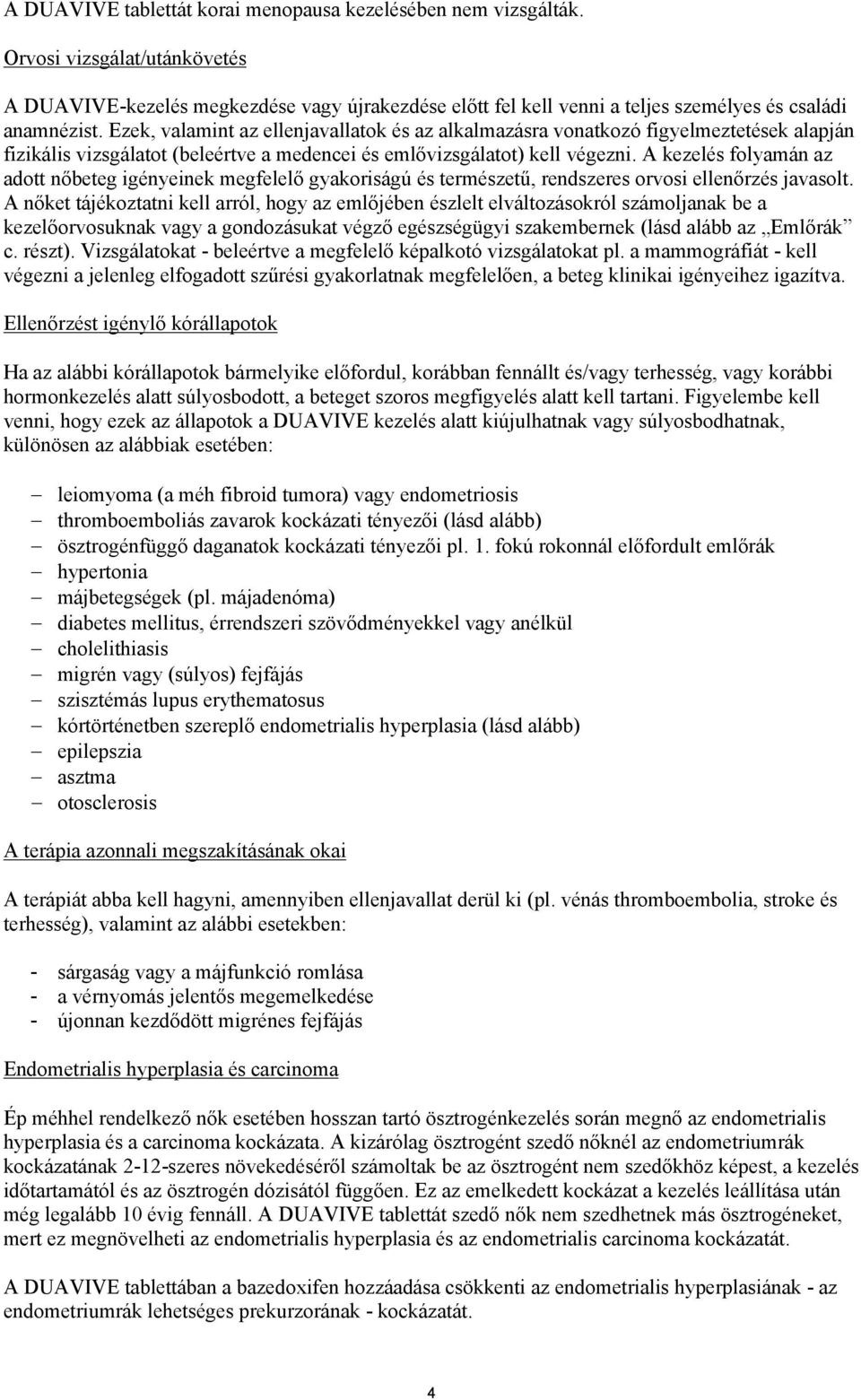 Ezek, valamint az ellenjavallatok és az alkalmazásra vonatkozó figyelmeztetések alapján fizikális vizsgálatot (beleértve a medencei és emlővizsgálatot) kell végezni.